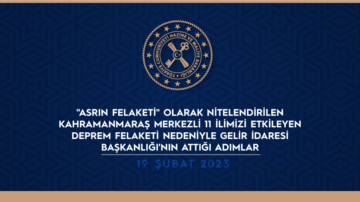 KAHRAMANMARAŞ MERKEZLİ 11 İLİ ETKİLEYEN DEPREM FELAKETİ NEDENİYLE GELİR İDARESİ BAŞKANLIĞI ATTIĞI ADIMLAR AÇIKLADI