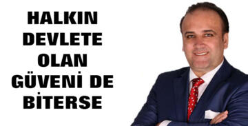 HALKIN DEVLETE OLAN GÜVENİ DE BİTERSE