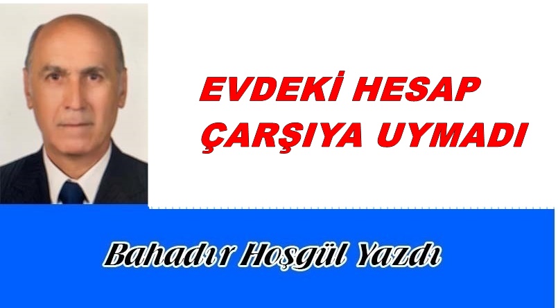 HALKIN SESİ EVDEKİ HESAP ÇARŞIYA UYMADI